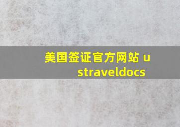 美国签证官方网站 ustraveldocs